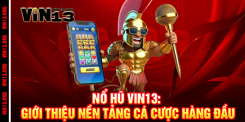 Nổ Hũ Vin13 - Nổ hũ đỉnh cao, thắng lớn rinh quà, đẳng cấp đổi đời 1 Nổ Hũ Vin13: Giới thiệu nền tảng cá cược hàng đầu