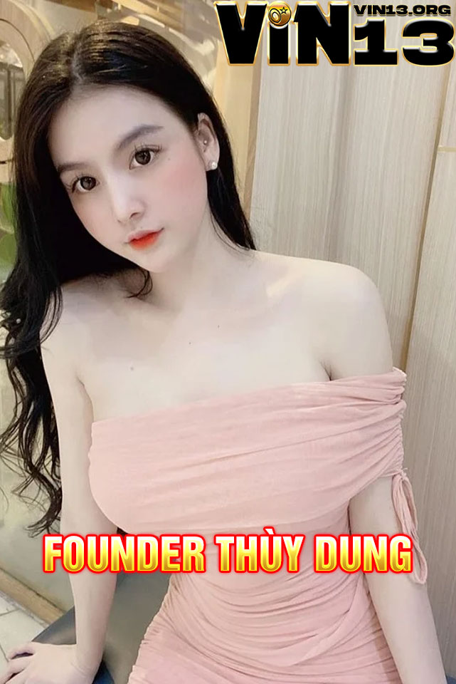 Founder Thùy Dung - Nữ quyền lực thay đổi cuộc chơi Vin13 1 Giới thiệu về Founder Thùy Dung tại Vin13
