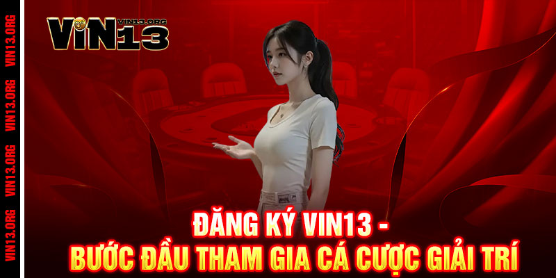 Đăng ký Vin13 – Nhanh gọn, bảo mật, thắng lớn trong tích tắc 2 Đăng ký Vin13 - Bước đầu tham gia cá cược giải trí