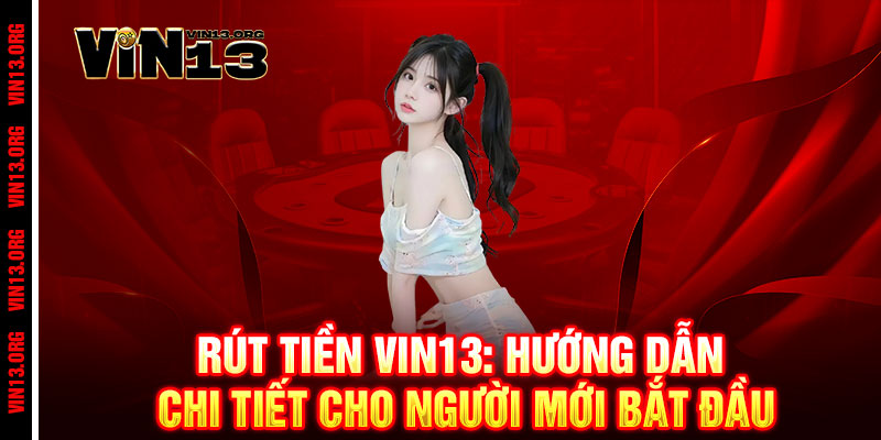 Rút tiền Vin13 - Nhanh như chớp, nhận tiền chỉ trong 5 phút 2 Rút tiền Vin13: Hướng dẫn chi tiết cho người mới bắt đầu