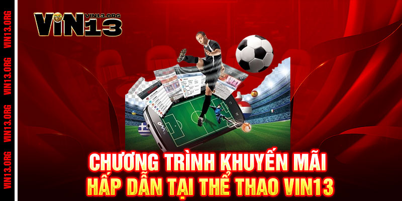 Thể Thao Vin13 - Cược là thắng, đỉnh cao đam mê 2 Chương trình khuyến mãi hấp dẫn tại Thể Thao Vin13