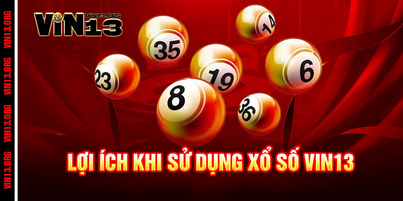 Xổ Số Vin13 - Vé vàng trúng lớn, đổi vận trong tích tắc 2 Lợi ích khi sử dụng Xổ Số Vin13
