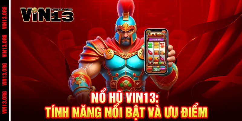 Nổ Hũ Vin13 - Nổ hũ đỉnh cao, thắng lớn rinh quà, đẳng cấp đổi đời 2 Nổ Hũ Vin13: Tính năng nổi bật và ưu điểm