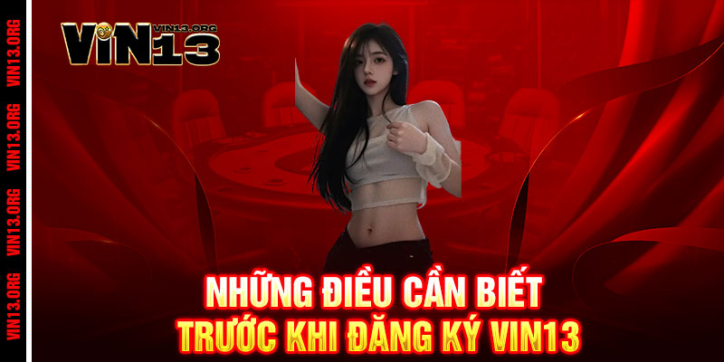 Đăng ký Vin13 – Nhanh gọn, bảo mật, thắng lớn trong tích tắc 3 Những điều cần biết trước khi đăng ký Vin13