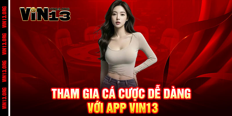 Tải App Vin13 – Ưu đãi cực chất, thắng cược cực nhanh 3 Tham gia cá cược dễ dàng với App Vin13