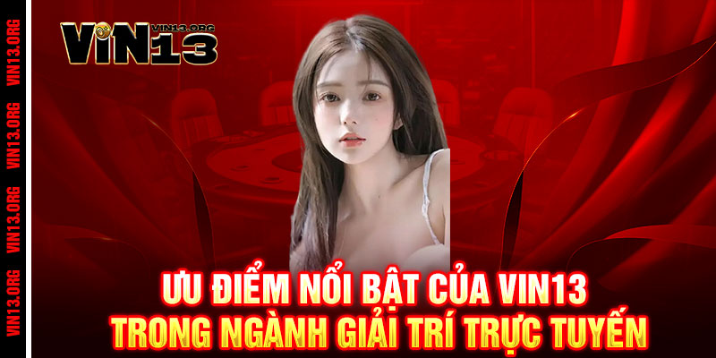Giới Thiệu Vin13 - Đẳng cấp giải trí đỉnh cao, thắng lớn đong đầy niềm vui 2 Ưu điểm nổi bật của Vin13 trong ngành giải trí trực tuyến