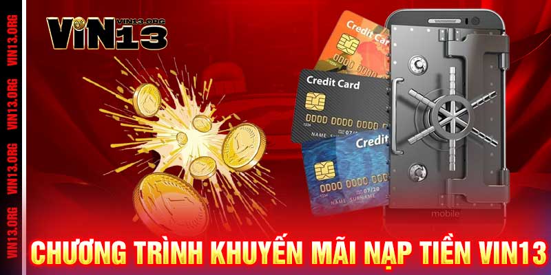 Nạp tiền Vin13 - Nhanh như chớp, chơi ngay không đợi 3 Chương trình khuyến mãi nạp tiền Vin13
