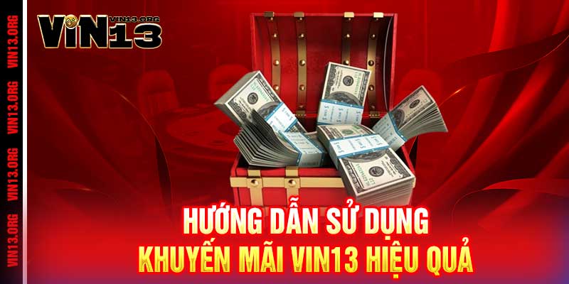 Khuyến mãi Vin13 - Ưu đãi khủng, thắng lớn cực đã 2 Hướng dẫn sử dụng khuyến mãi Vin13 hiệu quả