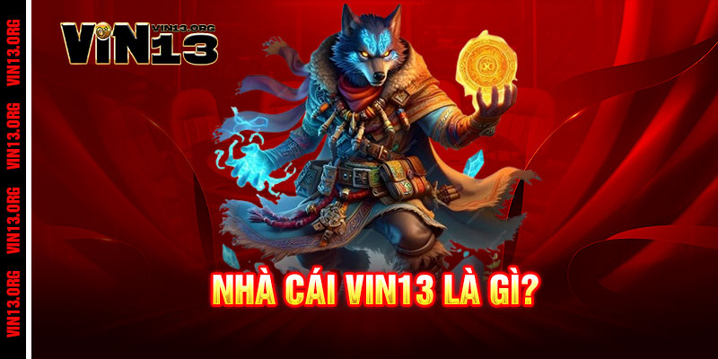 Vin13 - Link Vào Vin13.org Chính Thức Mới Nhất Tháng 6 | Tặng 130k 15 Nhà cái vin13 là gì?