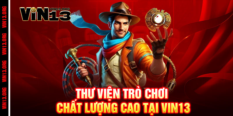 Vin13 - Link Vào Vin13.org Chính Thức Mới Nhất Tháng 6 | Tặng 130k 16 Thư viện trò chơi chất lượng cao tại vin13