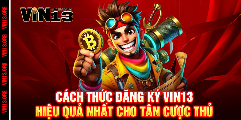 Vin13 - Link Vào Vin13.org Chính Thức Mới Nhất Tháng 6 | Tặng 130k 17 Cách thức đăng ký vin13 hiệu quả nhất cho tân cược thủ
