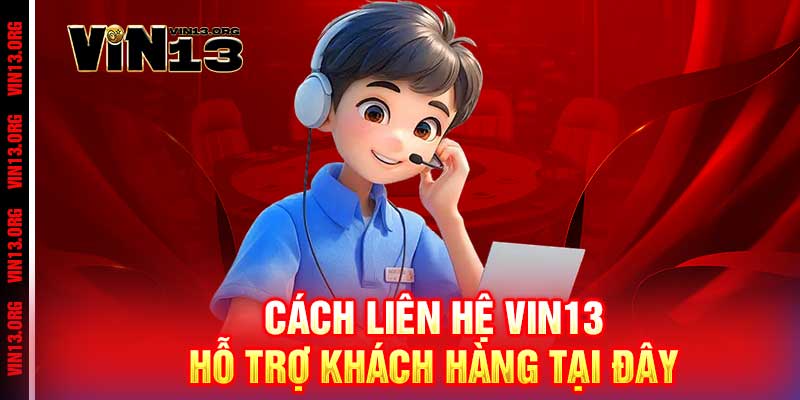 Liên Hệ Vin13 - Đường Dây Nóng VIP, Phục Vụ Tận Tâm 2 Cách Liên Hệ Vin13 Hỗ Trợ Khách Hàng Tại Đây