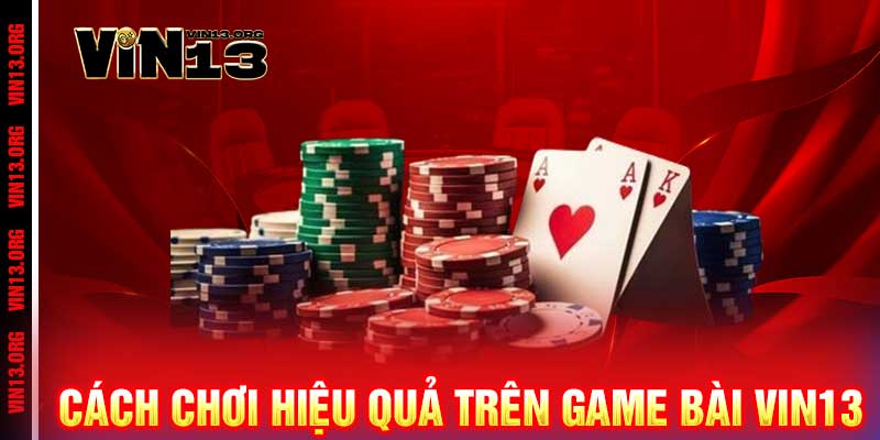 Cách chơi hiệu quả trên Game Bài Vin13