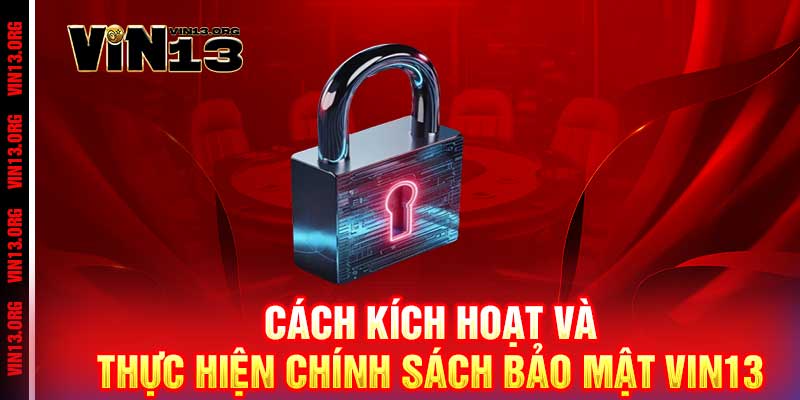 Cách kích hoạt và thực hiện Chính Sách Bảo Mật Vin13