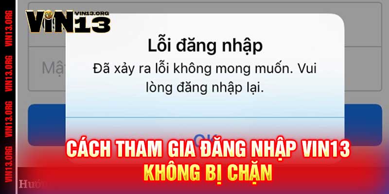 Đăng Nhập Vin13 - Link Vào Hệ Thống Không Bị Chặn 4 Cách tham gia Đăng Nhập Vin13 không bị chặn