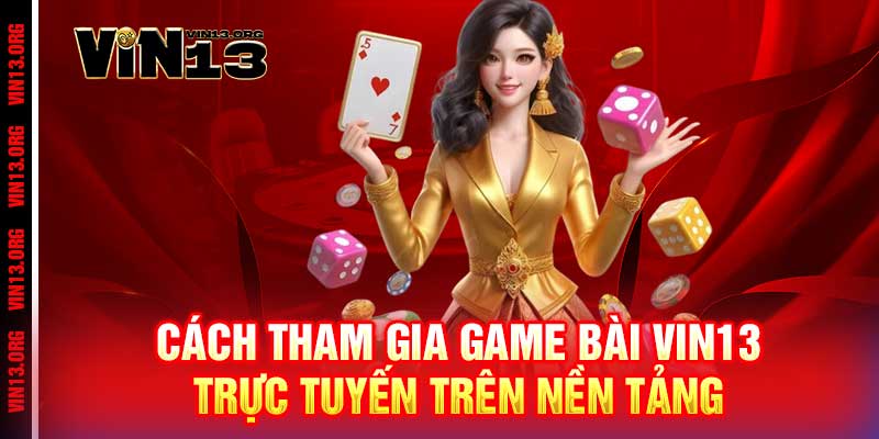 Cách tham gia Game Bài Vin13 trực tuyến trên nền tảng