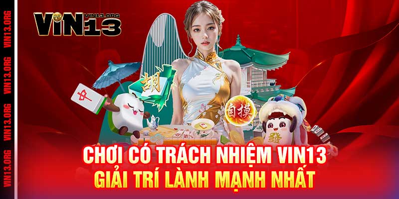 Chơi Có Trách Nhiệm Vin13 - Giải Trí Lành Mạnh Nhất 1 Chơi Có Trách Nhiệm Vin13 - Giải Trí Lành Mạnh Nhất