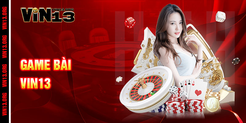 Game Bài Vin13 - Đỉnh Cao Giải Trí, Đổi Thưởng Uy Tín