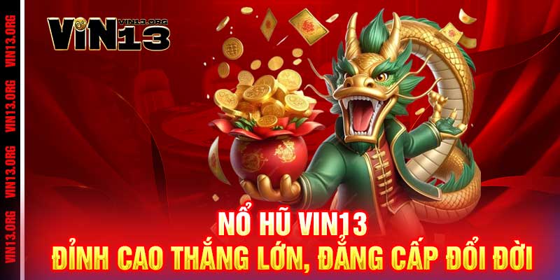 Nổ Hũ Vin13 - Đỉnh Cao Thắng Lớn, Đẳng Cấp Đổi Đời 1 Nổ Hũ Vin13 - Đỉnh Cao Thắng Lớn, Đẳng Cấp Đổi Đời