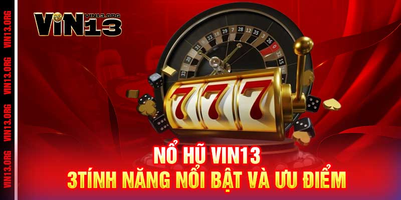 Nổ Hũ Vin13 - Đỉnh Cao Thắng Lớn, Đẳng Cấp Đổi Đời 2 Nổ Hũ Vin13: Tính năng nổi bật và ưu điểm