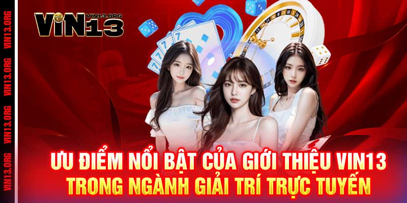 Giới Thiệu Vin13 - Đẳng Cấp Giải Trí, Thắng Lớn Đong Đầy 2 Ưu điểm nổi bật của giới thiệu Vin13 trong ngành giải trí trực tuyến